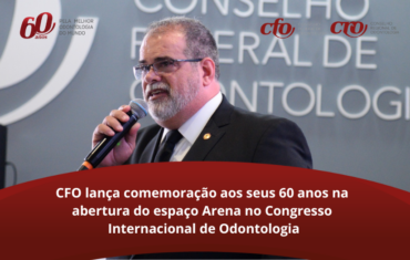 CFO lança comemoração aos seus 60 anos na abertura do espaço Arena no Congresso Internacional de Odontologia