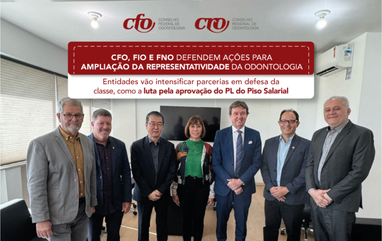 CFO, FIO e FNO defendem ações para ampliação da representatividade da Odontologia