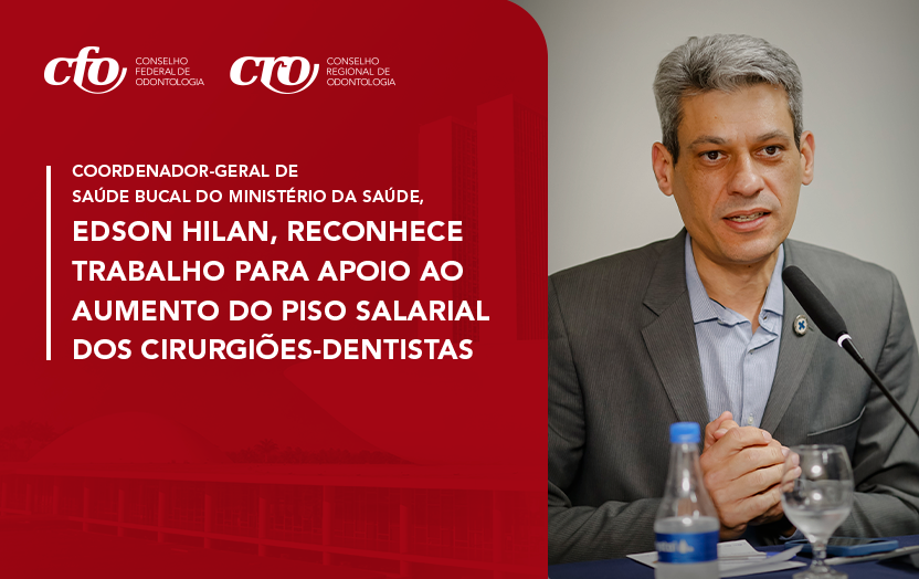 Coordenador-geral de Saúde Bucal do Ministério da Saúde, Edson Hilan, reconhece trabalho para apoio ao aumento do piso salarial dos cirurgiões-dentistas