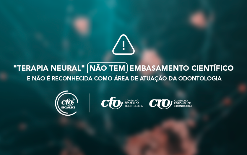 CFO esclarece: “Terapia Neural” carece de fundamentação científica e não é reconhecida como área de atuação da Odontologia