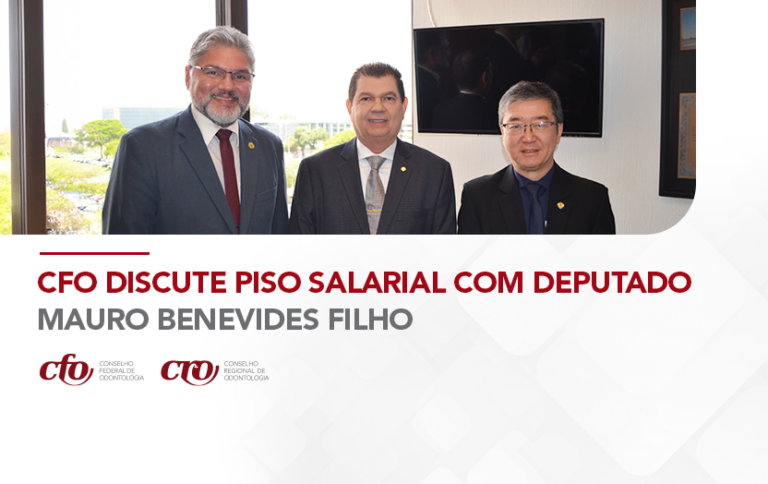Pela atualização do salário-base dos cirurgiões-dentistas: CFO faz reunião consultiva com deputado federal Mauro Benevides Filho